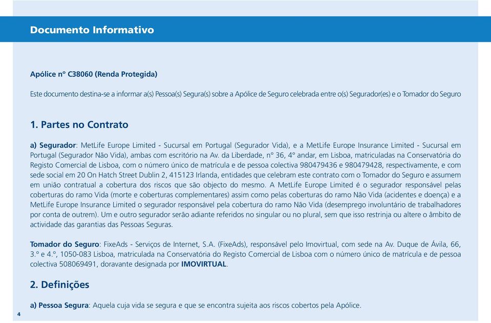 Partes no Contrato a) Segurador: MetLife Europe Limited - Sucursal em Portugal (Segurador Vida), e a MetLife Europe Insurance Limited - Sucursal em Portugal (Segurador Não Vida), ambas com escritório