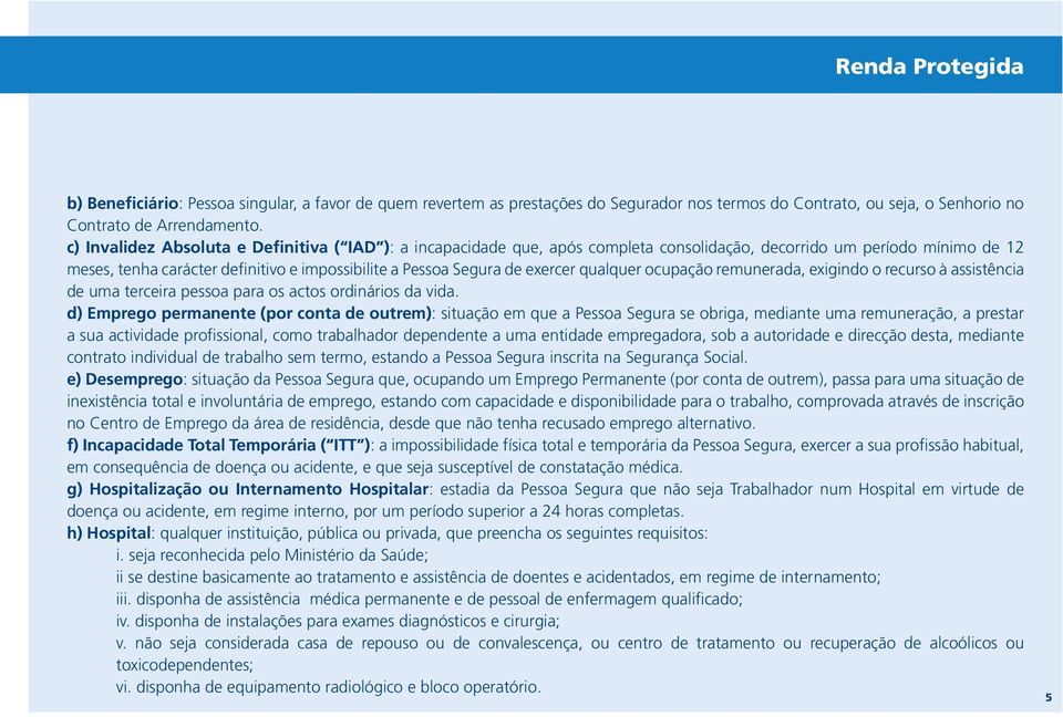 exercer qualquer ocupação remunerada, exigindo o recurso à assistência de uma terceira pessoa para os actos ordinários da vida.