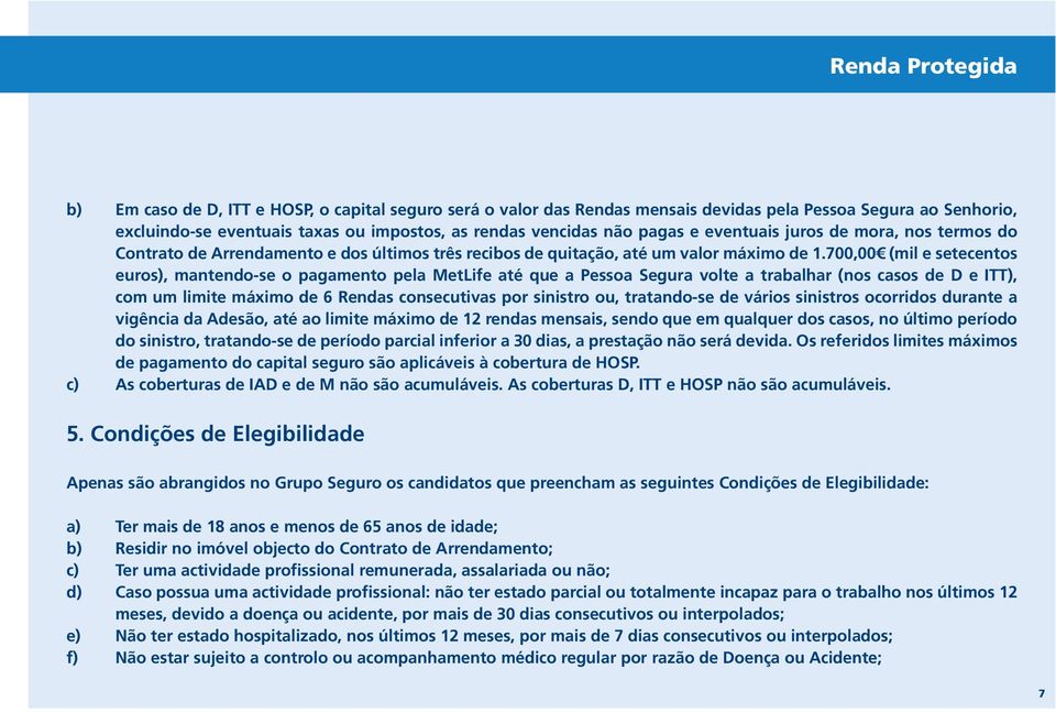 700,00 (mil e setecentos euros), mantendo-se o pagamento pela MetLife até que a Pessoa Segura volte a trabalhar (nos casos de D e ITT), com um limite máximo de 6 Rendas consecutivas por sinistro ou,