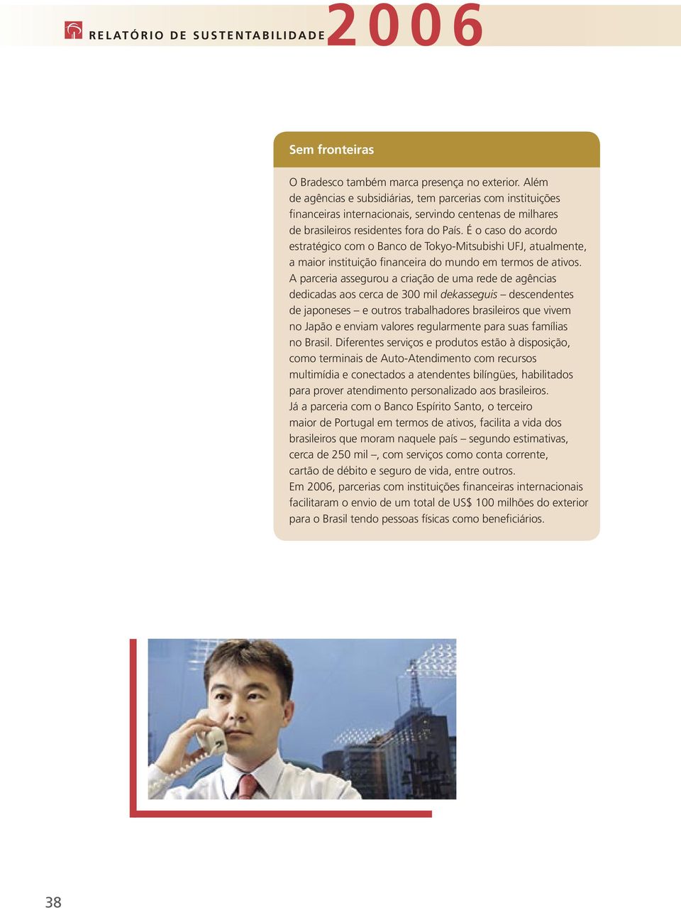 É o caso do acordo estratégico com o Banco de Tokyo-Mitsubishi UFJ, atualmente, a maior instituição financeira do mundo em termos de ativos.