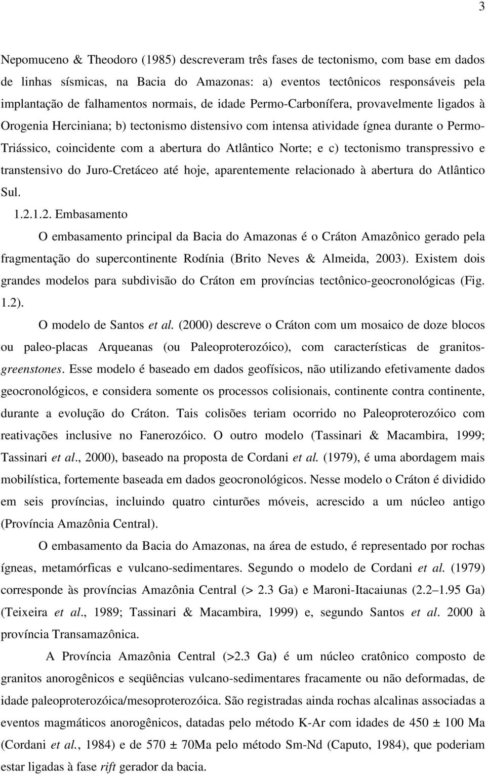 Atlântico Norte; e c) tectonismo transpressivo e transtensivo do Juro-Cretáceo até hoje, aparentemente relacionado à abertura do Atlântico Sul. 1.2.