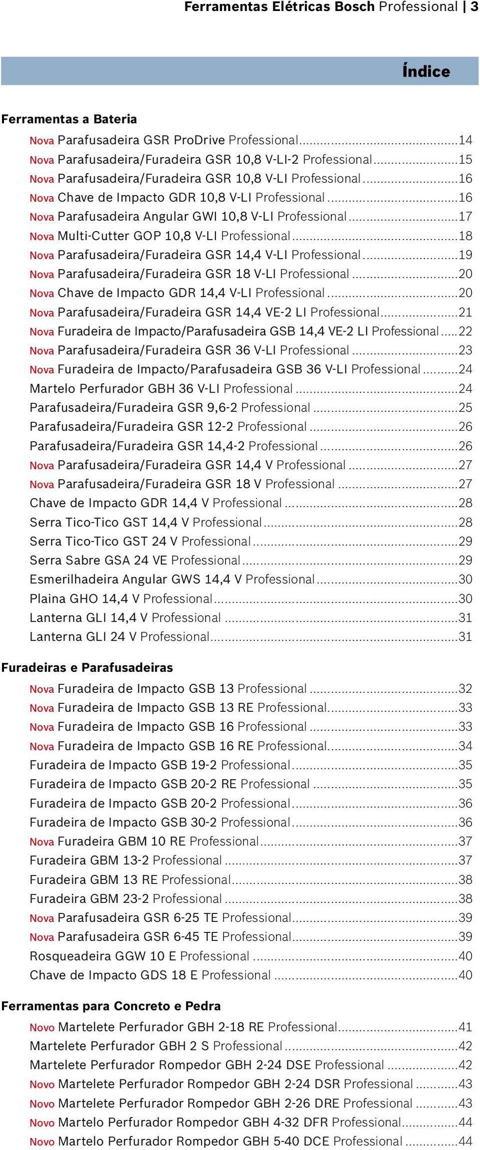 ..20 Nova Chave de Impacto GDR 14,4 V-LI...20 Nova Parafusadeira/Furadeira GSR 14,4 VE-2 LI...21 Nova Furadeira de Impacto/Parafusadeira GSB 14,4 VE-2 LI...22 Nova Parafusadeira/Furadeira GSR 36 V-LI.