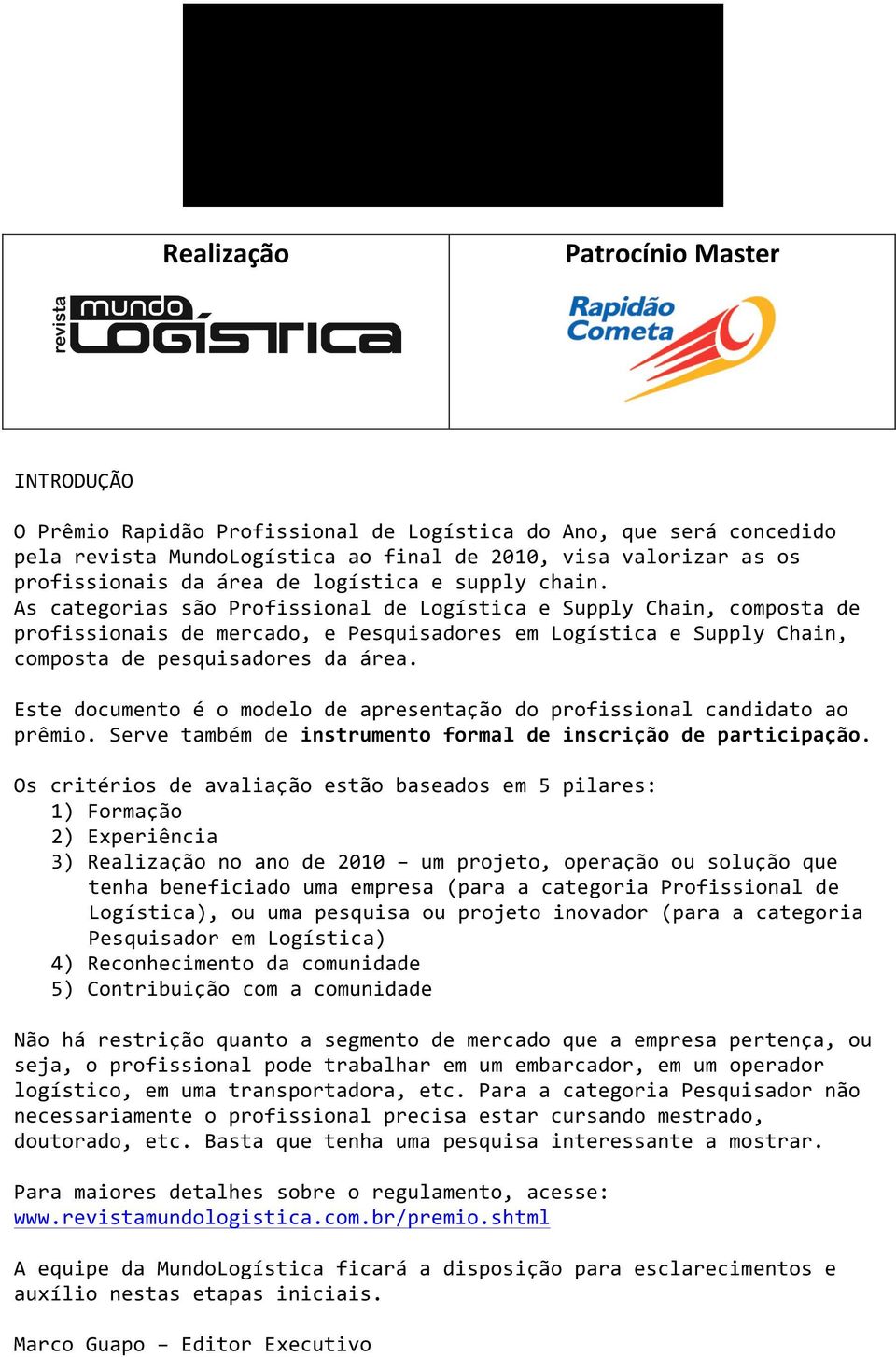 As categorias são Profissional de Logística e Supply Chain, composta de profissionais de mercado, e Pesquisadores em Logística e Supply Chain, composta de pesquisadores da área.