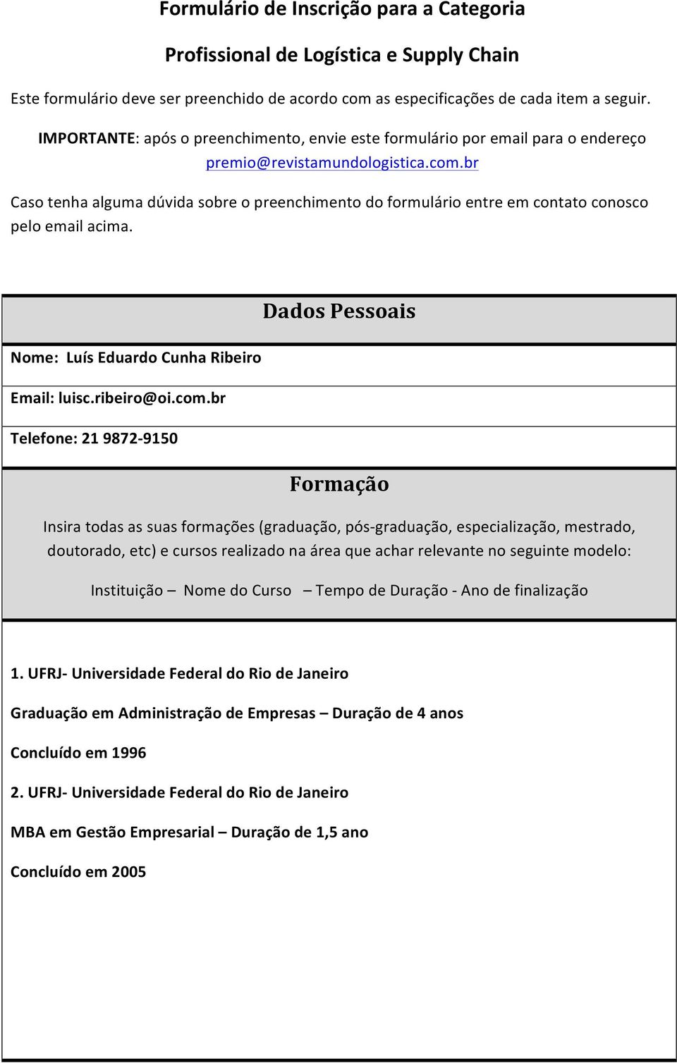 br Caso tenha alguma dúvida sobre o preenchimento do formulário entre em contato conosco pelo email acima. Nome: Luís Eduardo Cunha Ribeiro Email: luisc.ribeiro@oi.com.