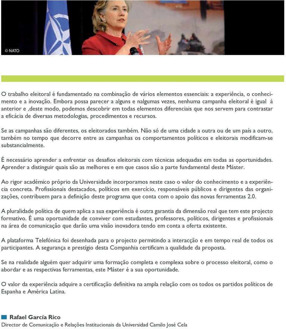 de diversas metodologias, procedimentos e recursos. Se as campanhas são diferentes, os eleitorados também.