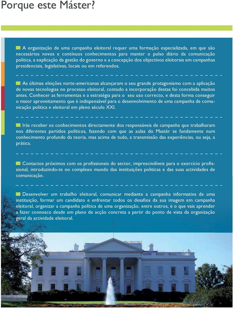gestão do governo e a concepção dos objectivos eleitorais em campanhas presidenciais, legislativas, locais ou em referendos.