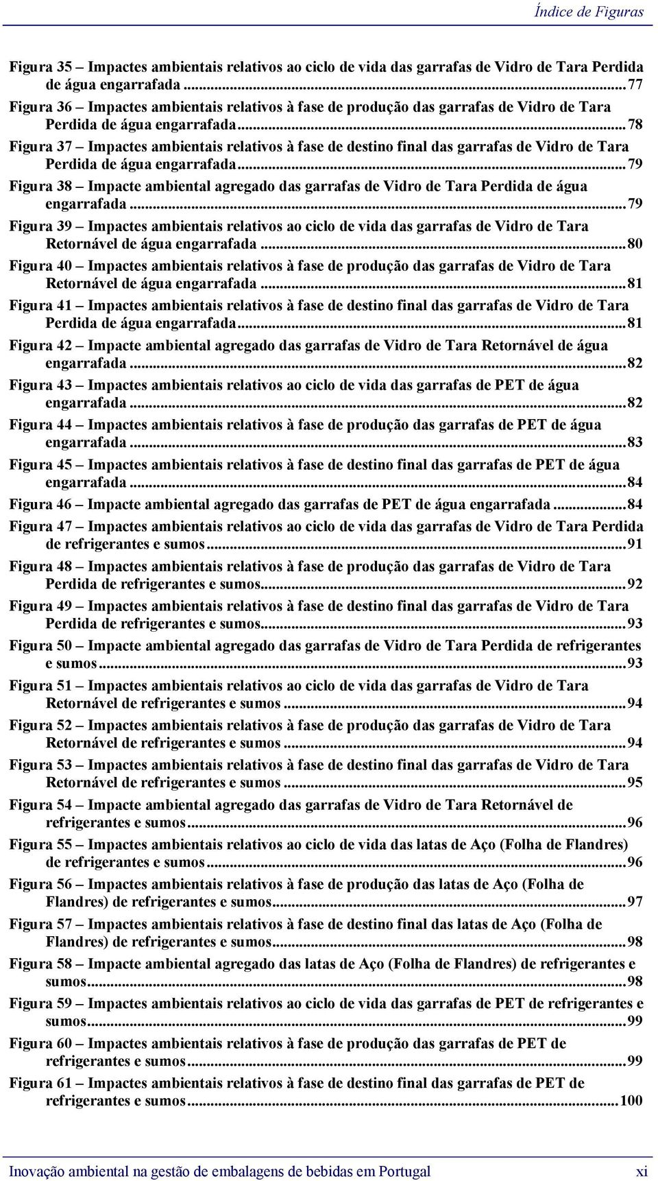 ..78 Figura 37 Impactes ambientais relativos à fase de destino final das garrafas de Vidro de Tara Perdida de água engarrafada.