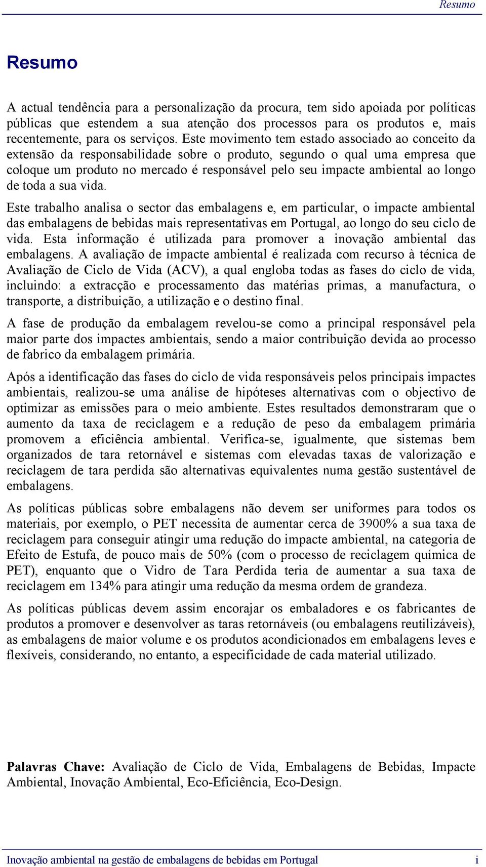 Este movimento tem estado associado ao conceito da extensão da responsabilidade sobre o produto, segundo o qual uma empresa que coloque um produto no mercado é responsável pelo seu impacte ambiental