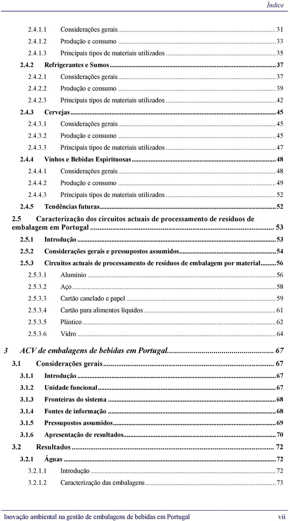 ..48 2.4.4.1 Considerações gerais...48 2.4.4.2 Produção e consumo...49 2.4.4.3 Principais tipos de materiais utilizados...52 2.