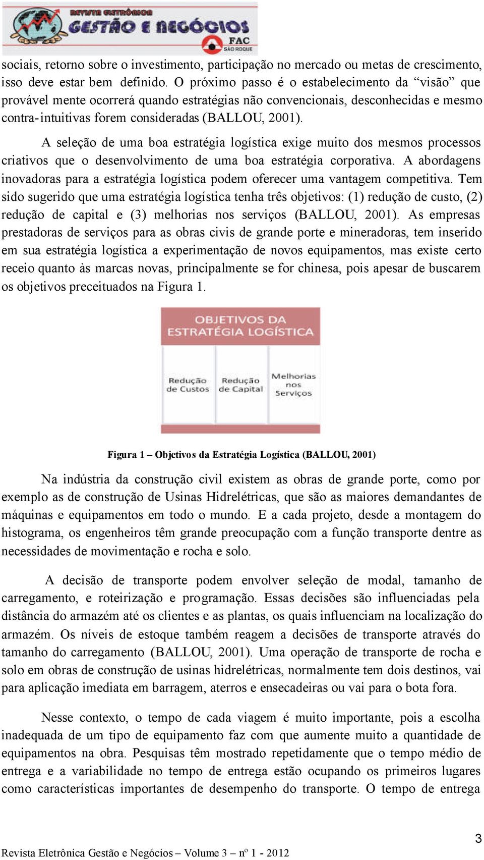 A seleção de uma boa estratégia logística exige muito dos mesmos processos criativos que o desenvolvimento de uma boa estratégia corporativa.