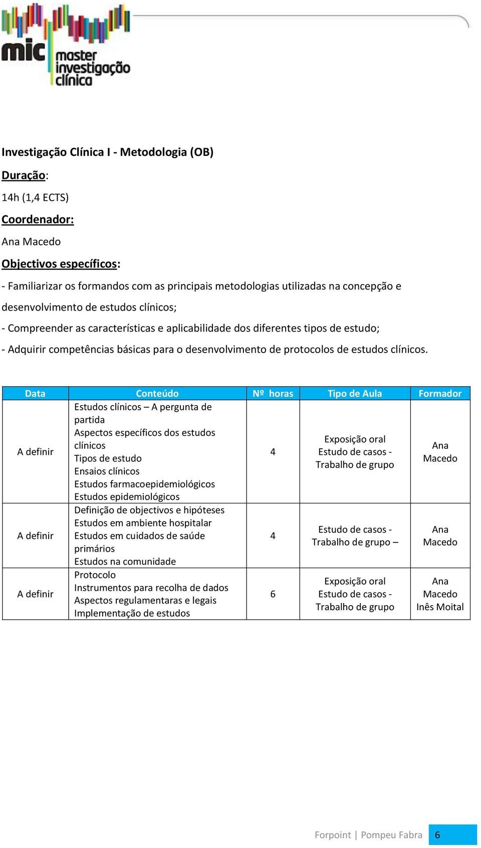 Estudos clínicos A pergunta de partida Aspectos específicos dos estudos clínicos Ana Estudo de casos - Tipos de estudo Macedo Ensaios clínicos Estudos farmacoepidemiológicos Estudos epidemiológicos