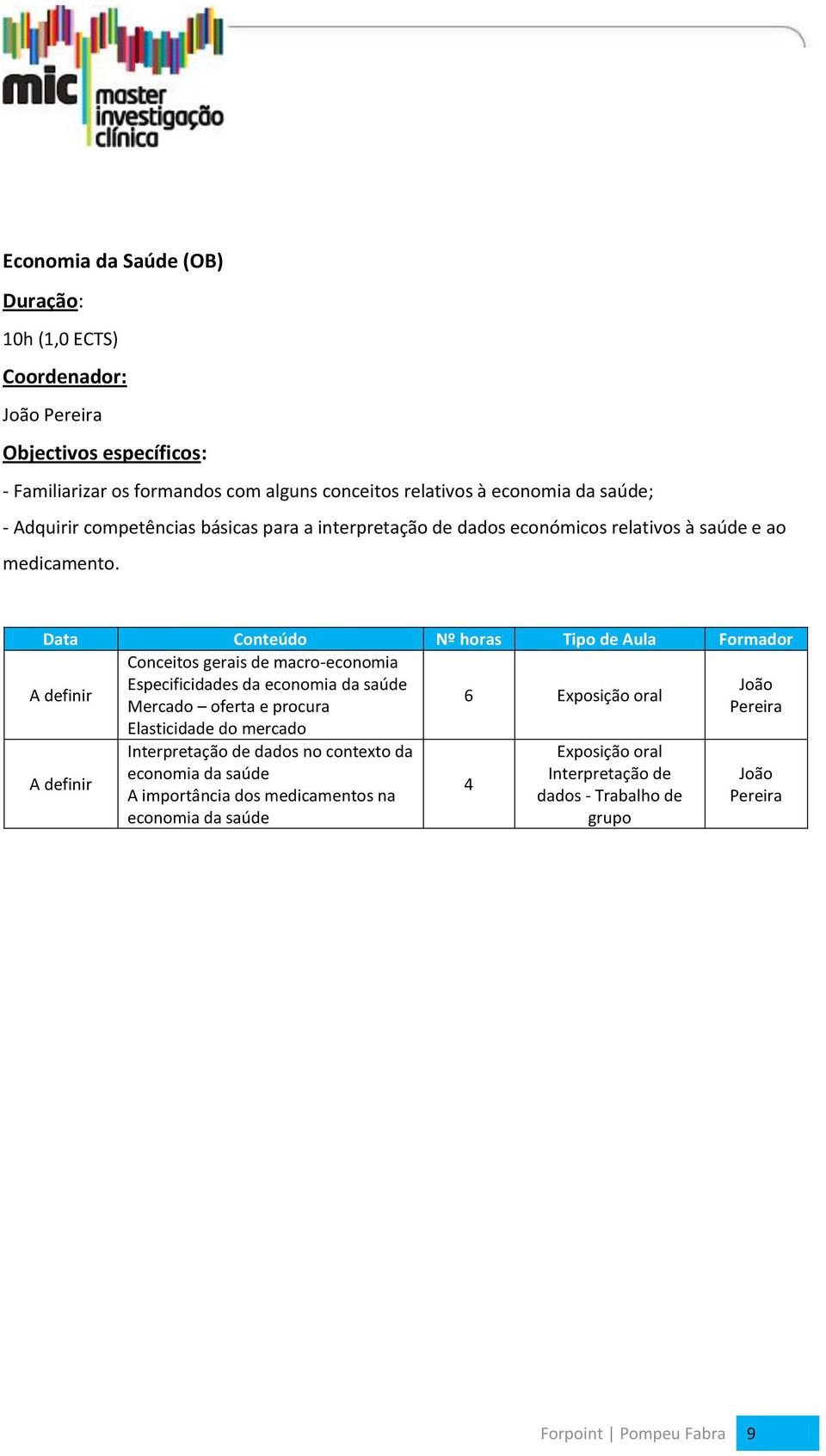 Conceitos gerais de macro-economia Especificidades da economia da saúde João Mercado oferta e procura Pereira Elasticidade do mercado