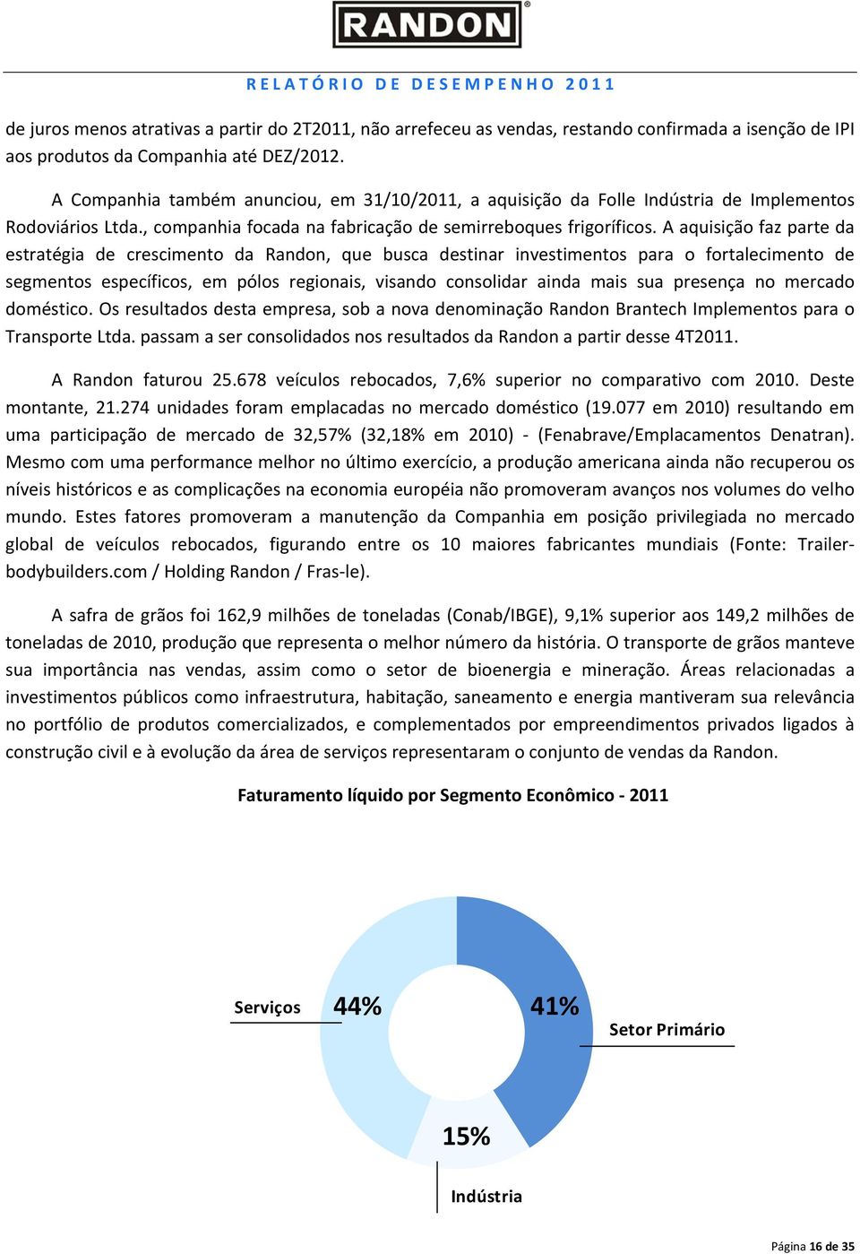 A aquisição faz parte da estratégia de crescimento da Randon, que busca destinar investimentos para o fortalecimento de segmentos específicos, em pólos regionais, visando consolidar ainda mais sua