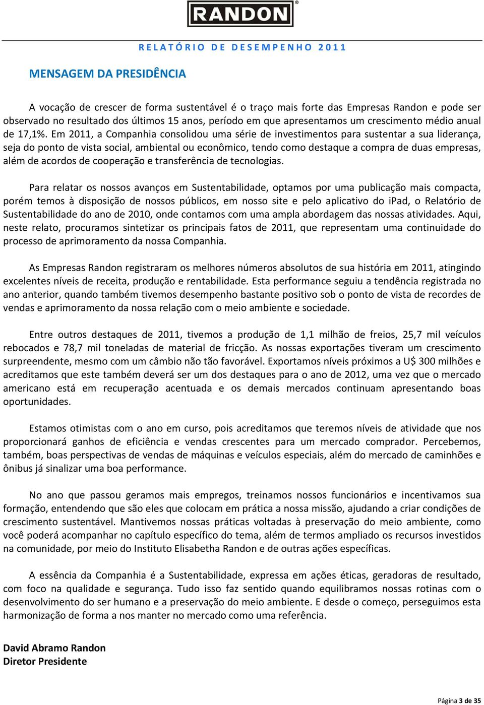 Em 2011, a Companhia consolidou uma série de investimentos para sustentar a sua liderança, seja do ponto de vista social, ambiental ou econômico, tendo como destaque a compra de duas empresas, além