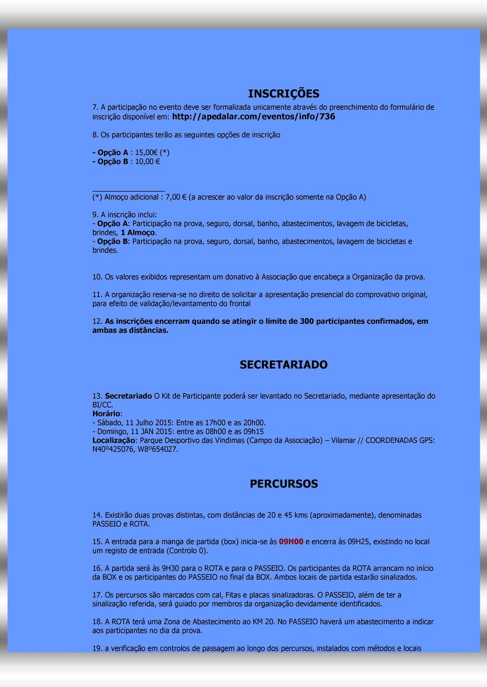 A inscrição inclui: - Opção A: Participação na prova, seguro, dorsal, banho, abastecimentos, lavagem de bicicletas, brindes, 1 Almoço.