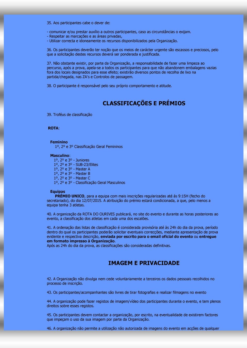 Os participantes deverão ter noção que os meios de carácter urgente são escassos e preciosos, pelo que a solicitação destes recursos deverá ser ponderada e justificada. 37.