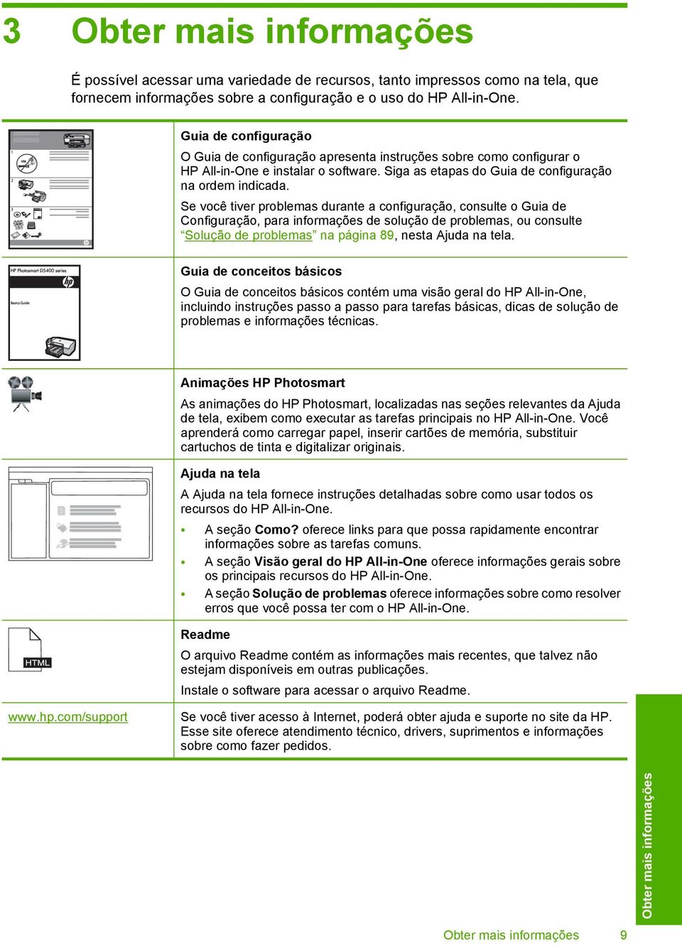 Se você tiver problemas durante a configuração, consulte o Guia de Configuração, para informações de solução de problemas, ou consulte na página 89, nesta Ajuda na tela.