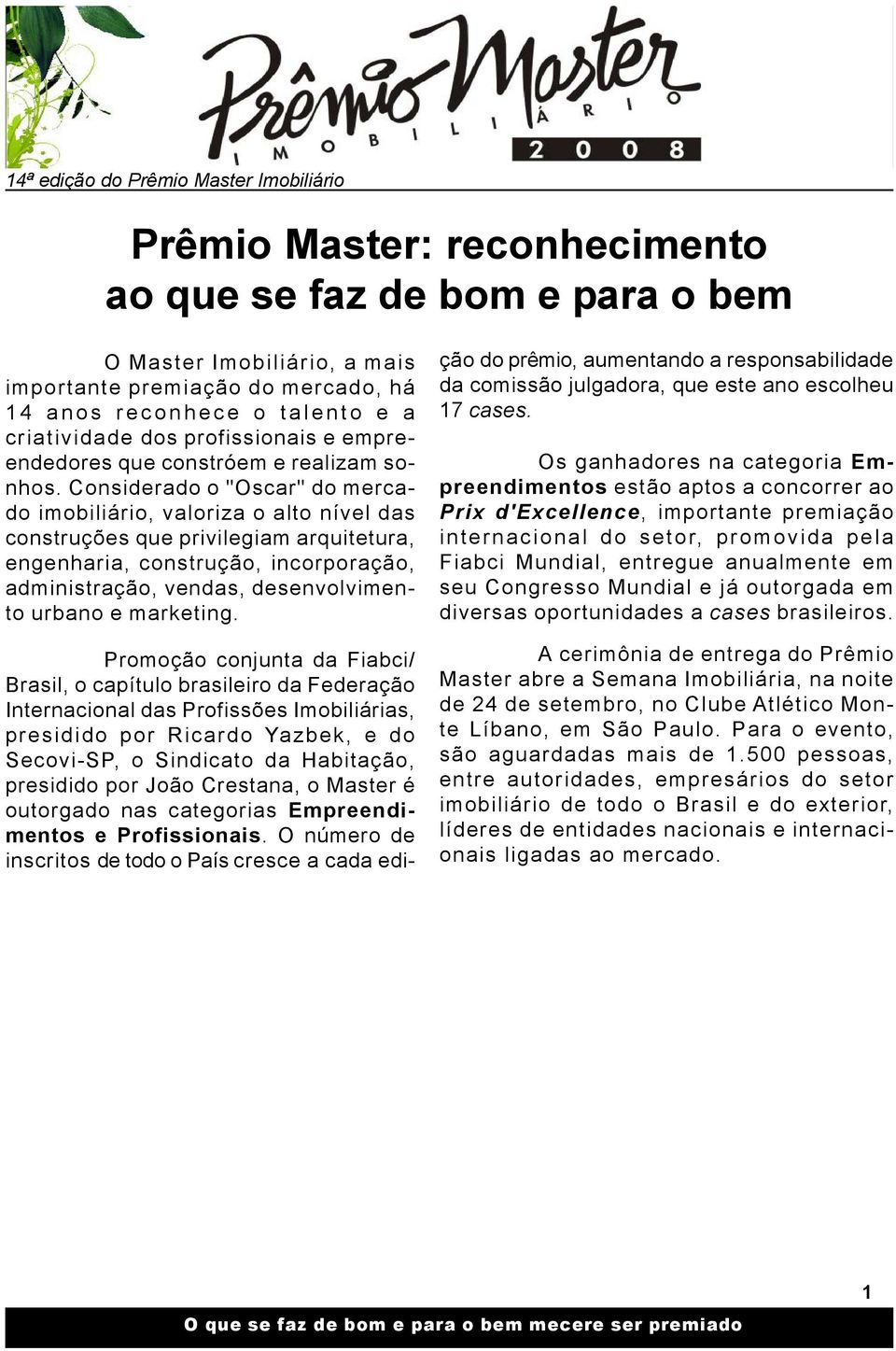 Considerado o "Oscar" do mercado imobiliário, valoriza o alto nível das construções que privilegiam arquitetura, engenharia, construção, incorporação, administração, vendas, desenvolvimento urbano e