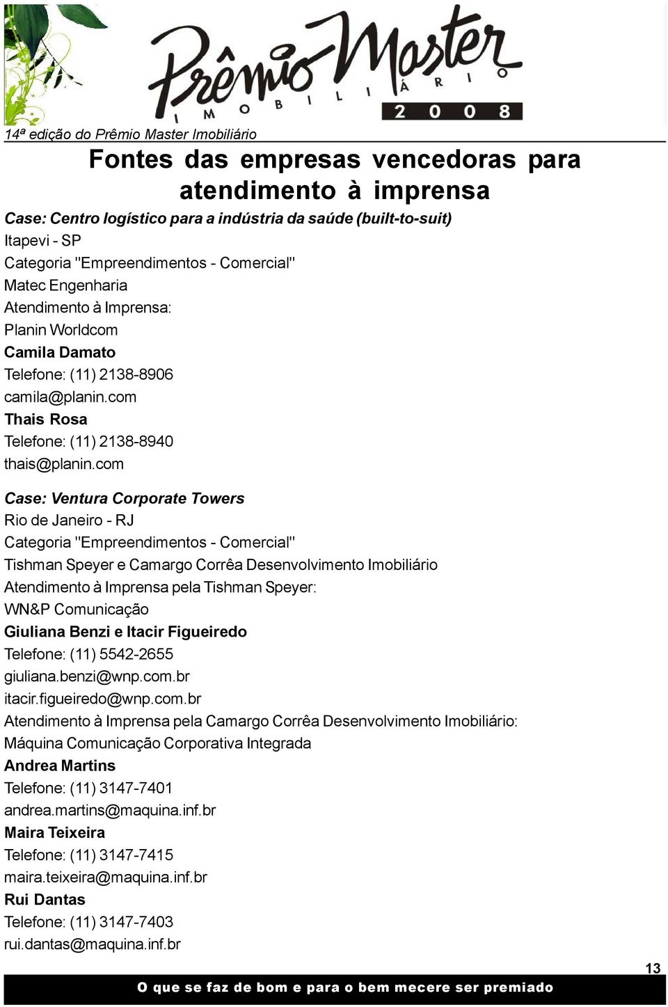 com Case: Ventura Corporate Towers Rio de Janeiro - RJ Categoria "Empreendimentos - Comercial" Tishman Speyer e Camargo Corrêa Desenvolvimento Imobiliário Atendimento à Imprensa pela Tishman Speyer: