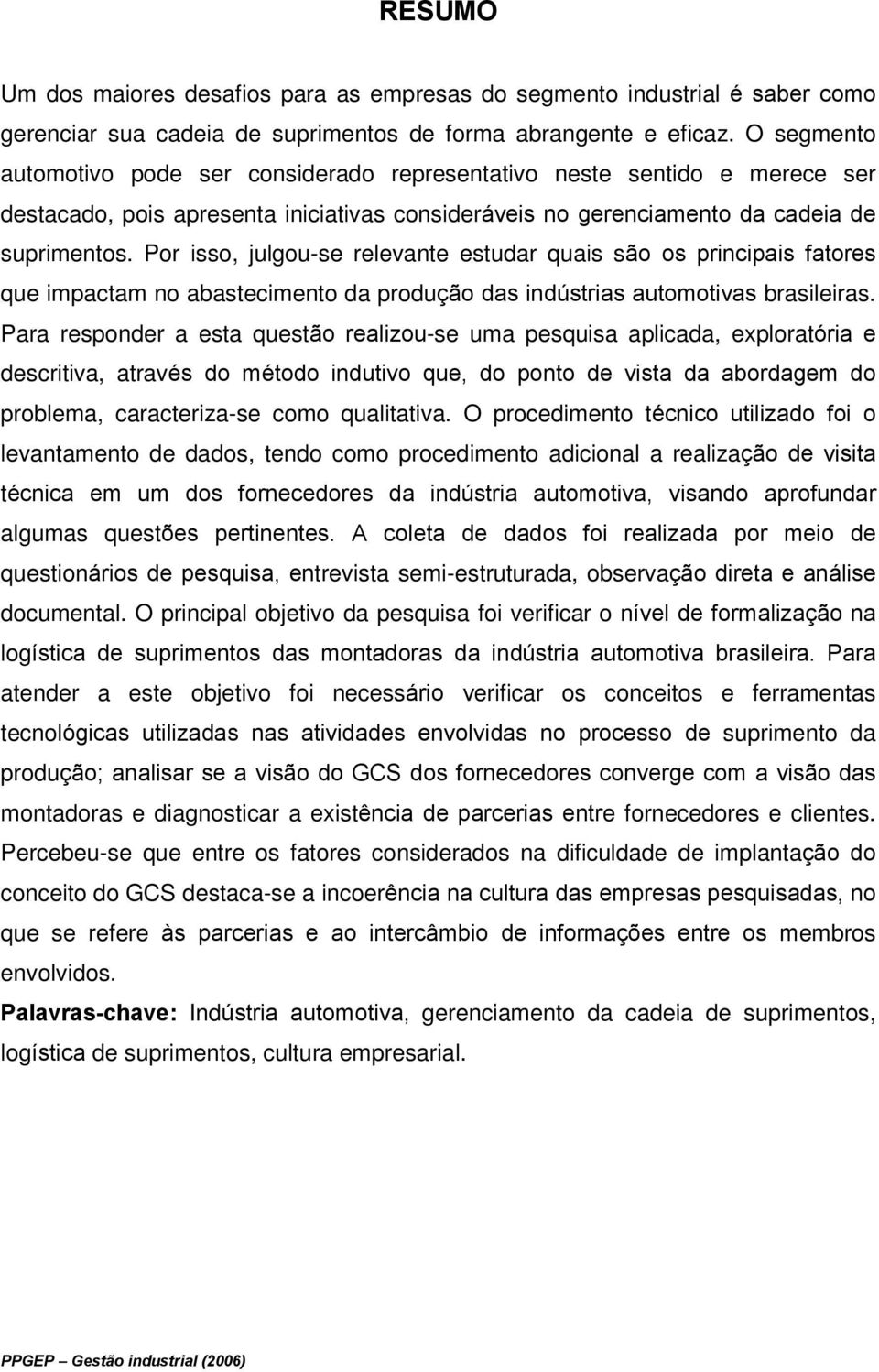 Por isso, julgouse relevante estudar quais são os principais fatores que impactam no abastecimento da produção das indústrias automotivas brasileiras.