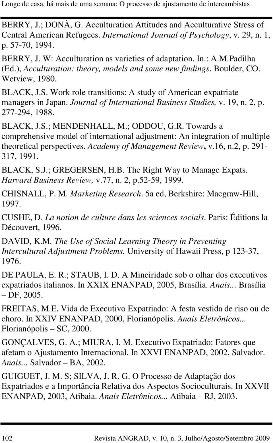 Boulder, CO. Wetview, 1980. BLACK, J.S. Work role transitions: A study of American expatriate managers in Japan. Journal of International Business Studies, v. 19, n. 2, p. 277-294, 1988. BLACK, J.S.; MENDENHALL, M.