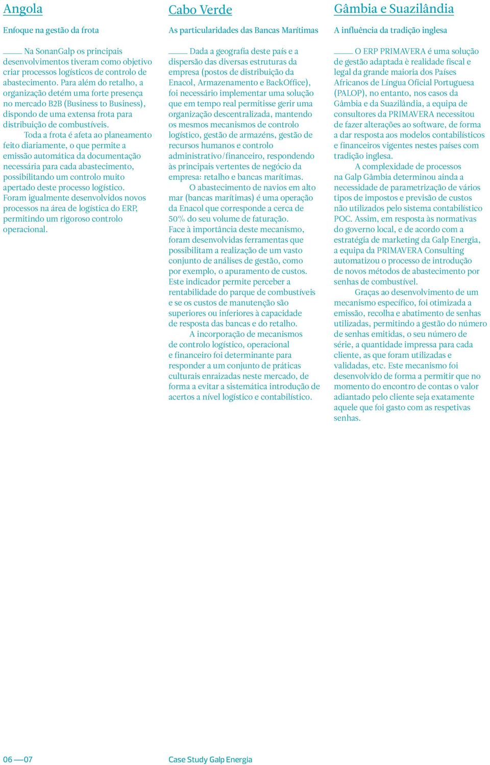 Toda a frota é afeta ao planeamento feito diariamente, o que permite a emissão automática da documentação necessária para cada abastecimento, possibilitando um controlo muito apertado deste processo