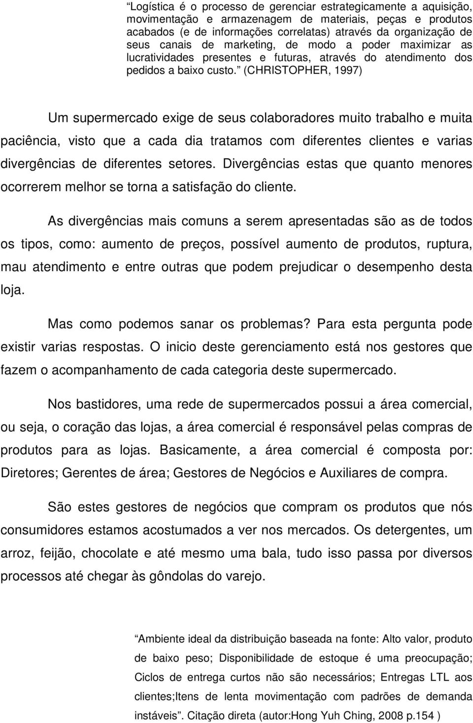 (CHRISTOPHER, 1997) Um supermercado exige de seus colaboradores muito trabalho e muita paciência, visto que a cada dia tratamos com diferentes clientes e varias divergências de diferentes setores.