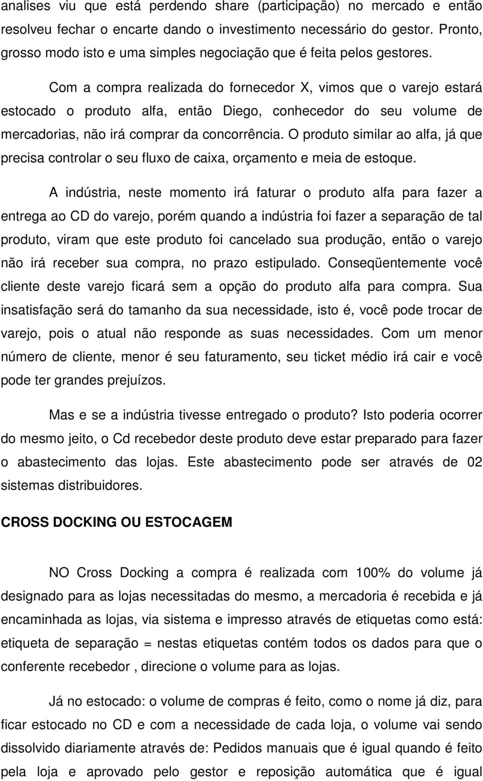 Com a compra realizada do fornecedor X, vimos que o varejo estará estocado o produto alfa, então Diego, conhecedor do seu volume de mercadorias, não irá comprar da concorrência.