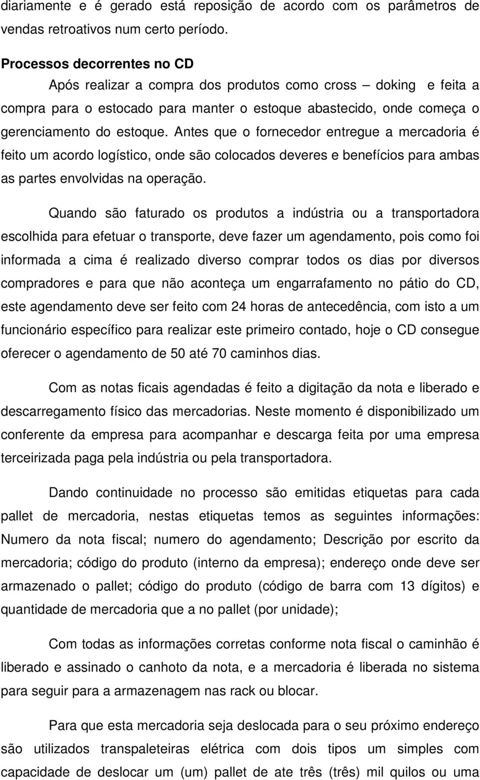 Antes que o fornecedor entregue a mercadoria é feito um acordo logístico, onde são colocados deveres e benefícios para ambas as partes envolvidas na operação.