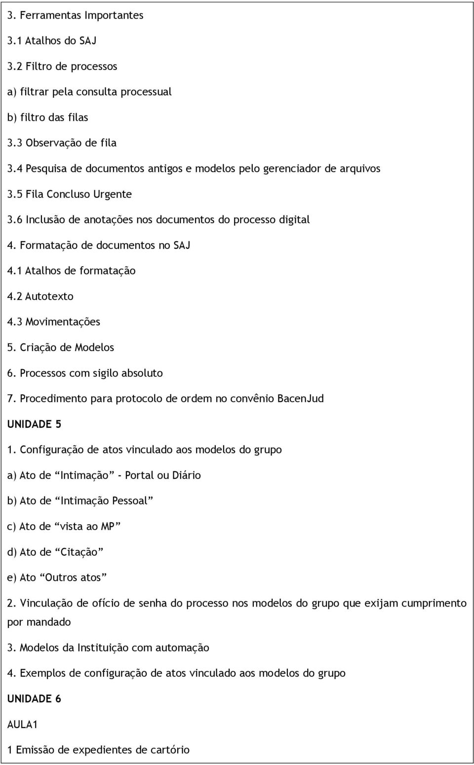 1 Atalhos de formatação 4.2 Autotexto 4.3 Movimentações 5. Criação de Modelos 6. Processos com sigilo absoluto 7. Procedimento para protocolo de ordem no convênio BacenJud UNIDADE 5 1.