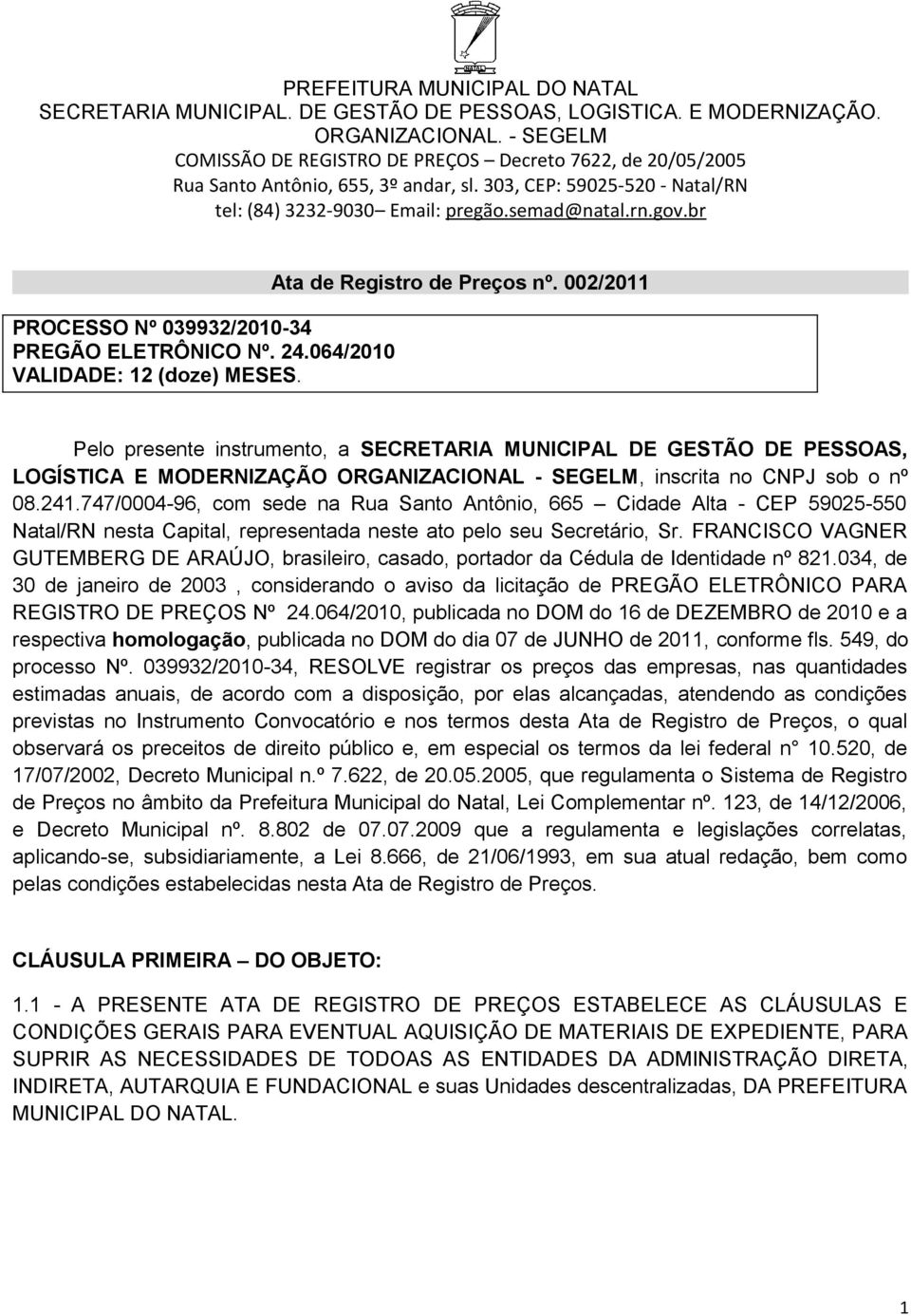 747/0004-96, com sede na Rua Santo Antônio, 665 Cidade Alta - CEP 59025-550 Natal/RN nesta Capital, representada neste ato pelo seu Secretário, Sr.