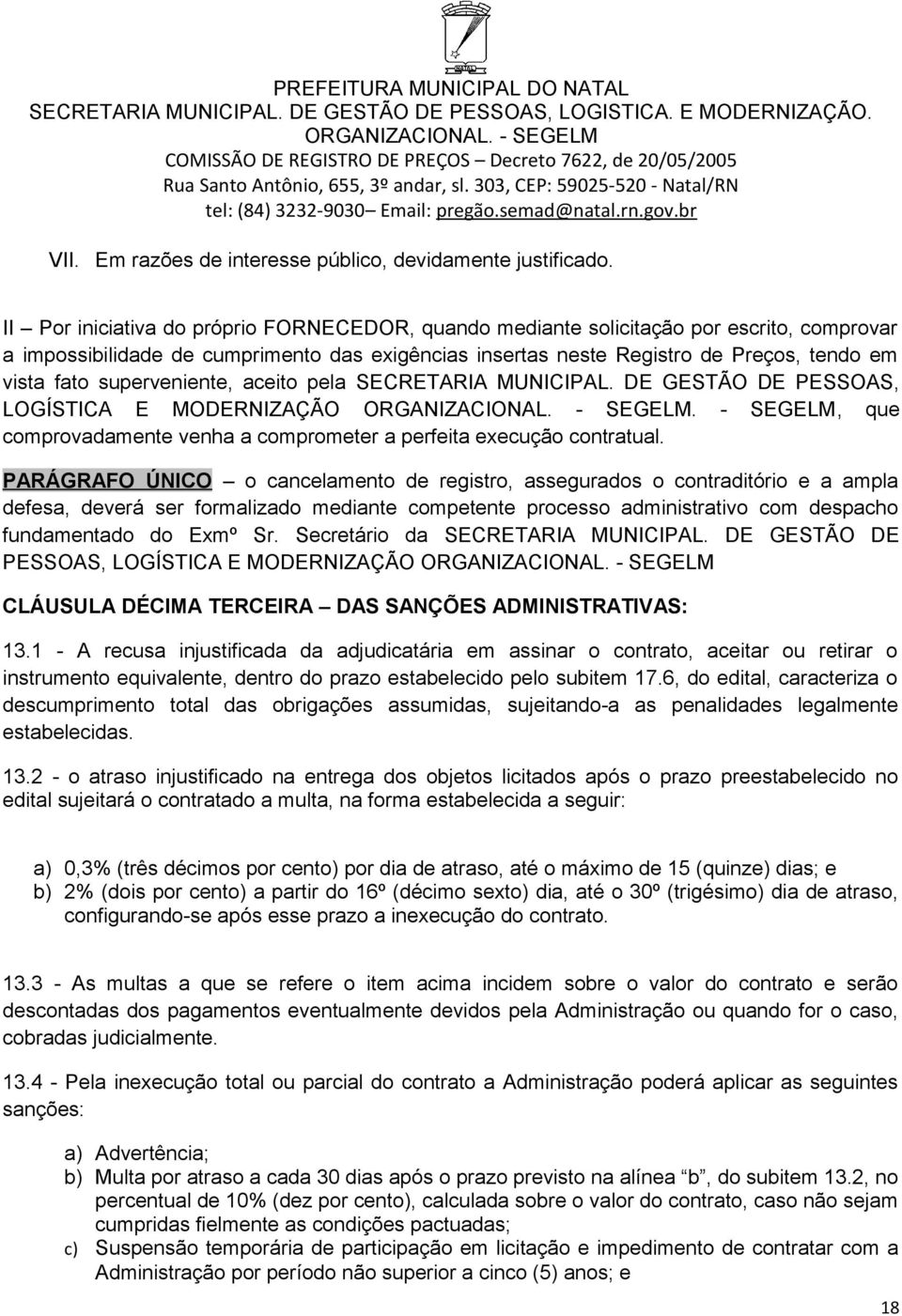 superveniente, aceito pela SECRETARIA MUNICIPAL. DE GESTÃO DE PESSOAS, LOGÍSTICA E MODERNIZAÇÃO. - SEGELM, que comprovadamente venha a comprometer a perfeita execução contratual.