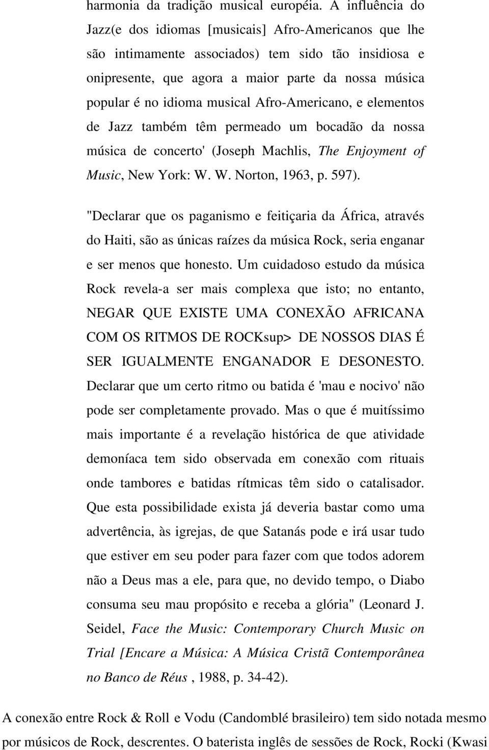 musical Afro-Americano, e elementos de Jazz também têm permeado um bocadão da nossa música de concerto' (Joseph Machlis, The Enjoyment of Music, New York: W. W. Norton, 1963, p. 597).