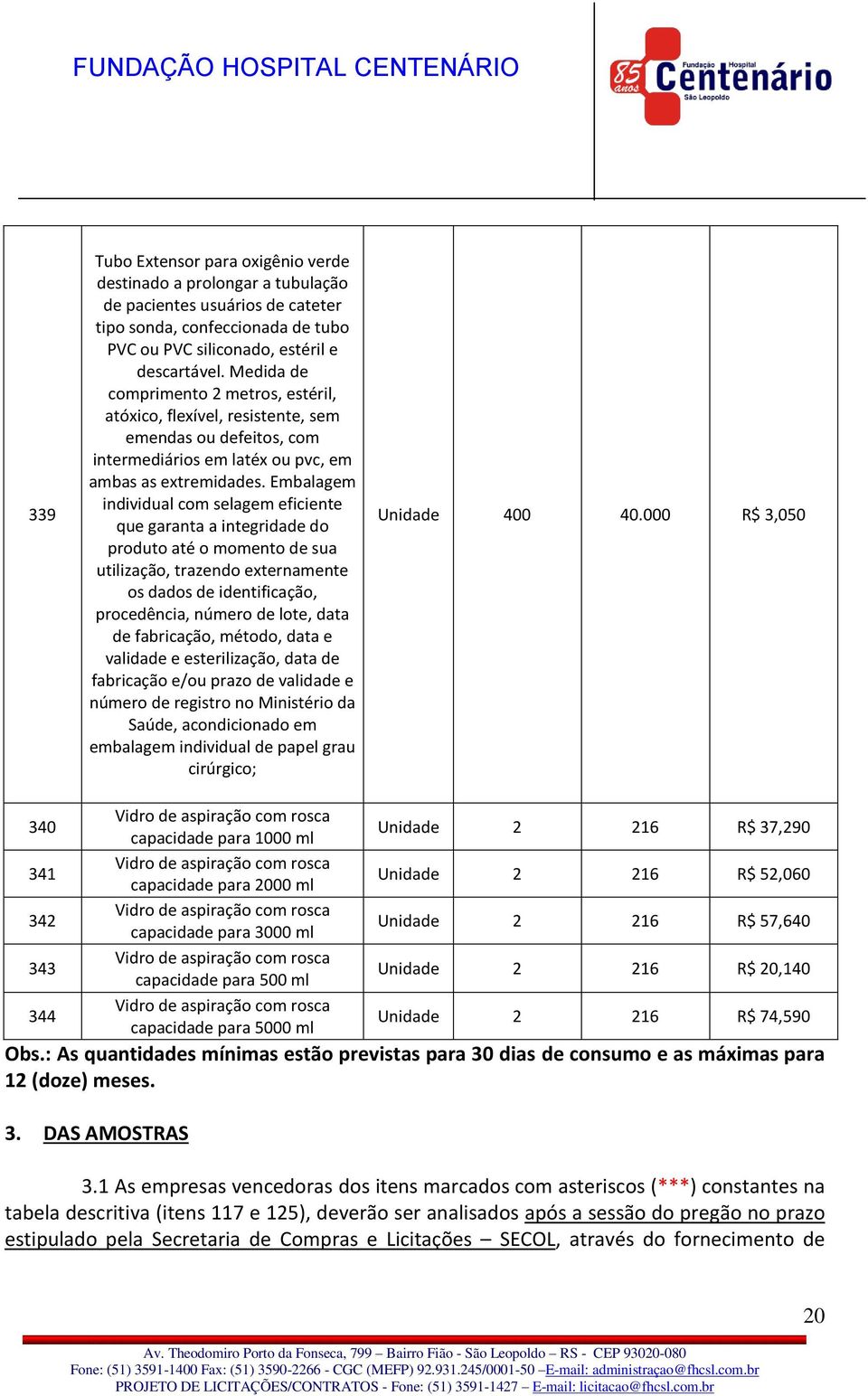 Embalagem individual com selagem eficiente que garanta a integridade do produto até o momento de sua utilização, trazendo externamente os dados de identificação, procedência, número de lote, data de