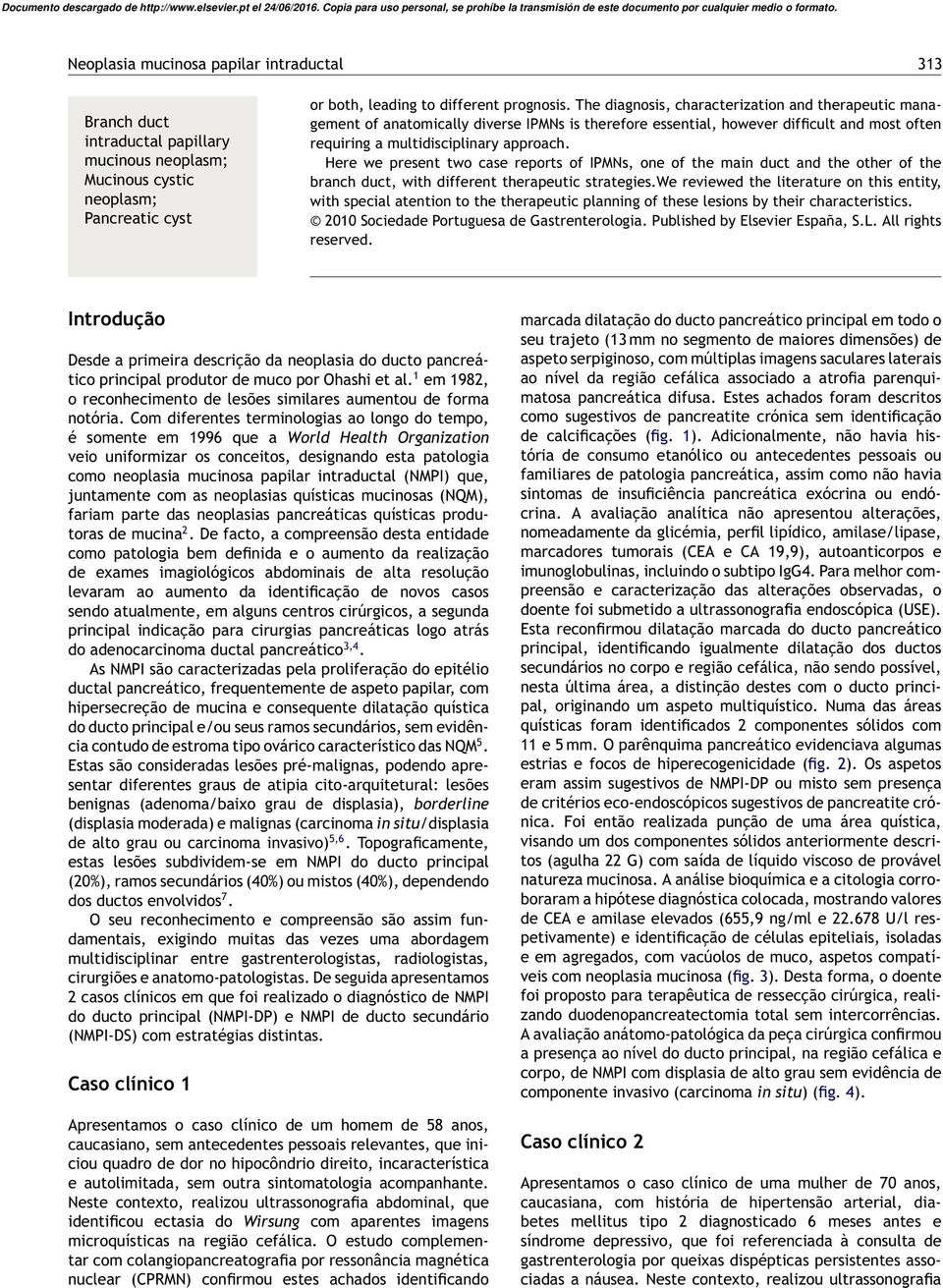 Here we present two case reports of IPMNs, one of the main duct and the other of the branch duct, with different therapeutic strategies.