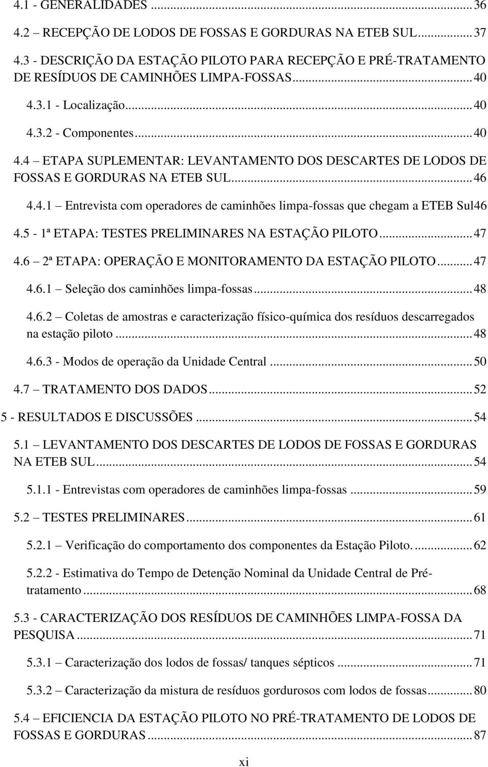 5-1ª ETAPA: TESTES PRELIMINARES NA ESTAÇÃO PILOTO... 47 4.6 2ª ETAPA: OPERAÇÃO E MONITORAMENTO DA ESTAÇÃO PILOTO... 47 4.6.1 Seleção dos caminhões limpa-fossas... 48 4.6.2 Coletas de amostras e caracterização físico-química dos resíduos descarregados na estação piloto.