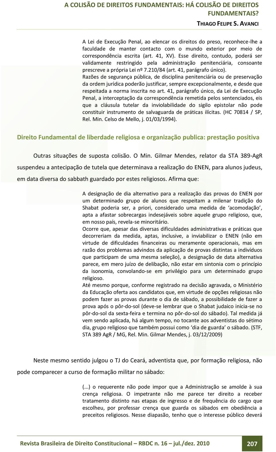 Razões de segurança pública, de disciplina penitenciária ou de preservação da ordem jurídica poderão justificar, sempre excepcionalmente, e desde que respeitada a norma inscrita no art.