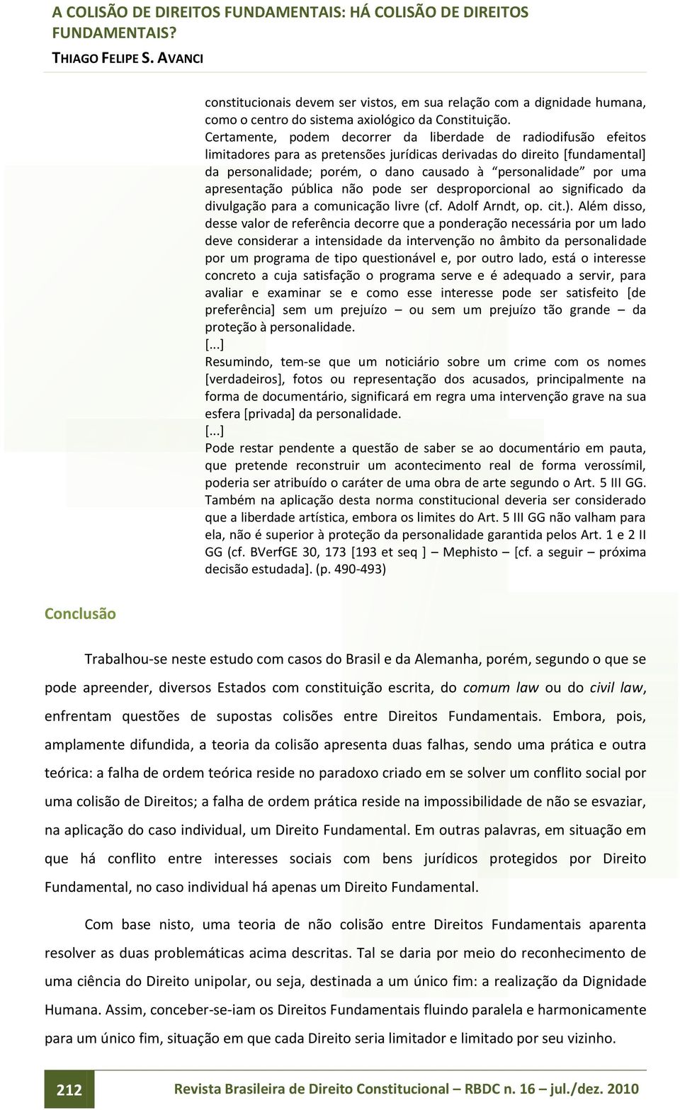 uma apresentação pública não pode ser desproporcional ao significado da divulgação para a comunicação livre (cf. Adolf Arndt, op. cit.).