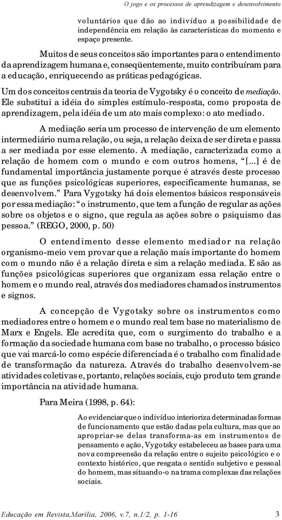 Um dos conceitos centrais da teoria de Vygotsky é o conceito de mediação.