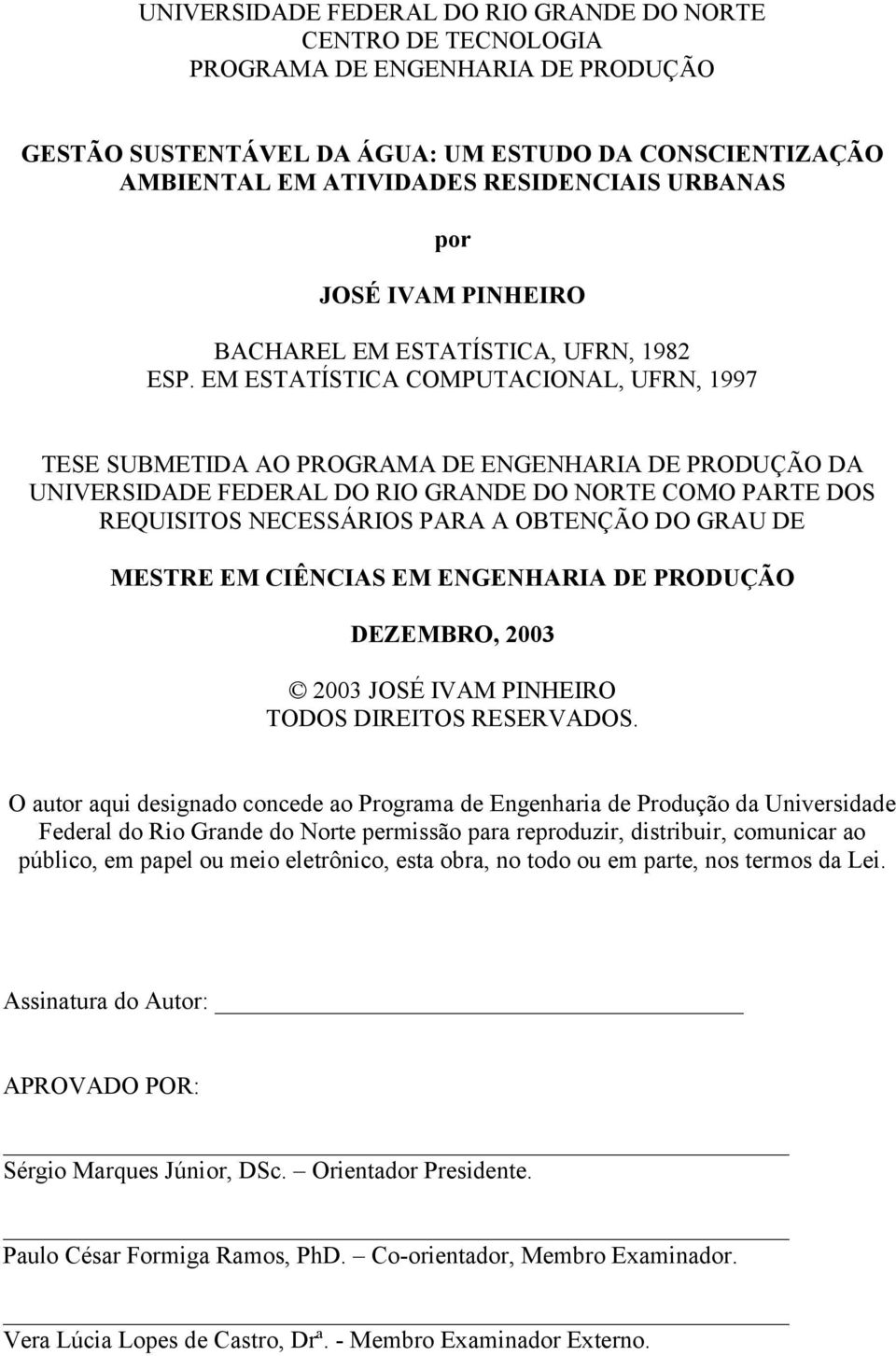 EM ESTATÍSTICA COMPUTACIONAL, UFRN, 1997 TESE SUBMETIDA AO PROGRAMA DE ENGENHARIA DE PRODUÇÃO DA UNIVERSIDADE FEDERAL DO RIO GRANDE DO NORTE COMO PARTE DOS REQUISITOS NECESSÁRIOS PARA A OBTENÇÃO DO