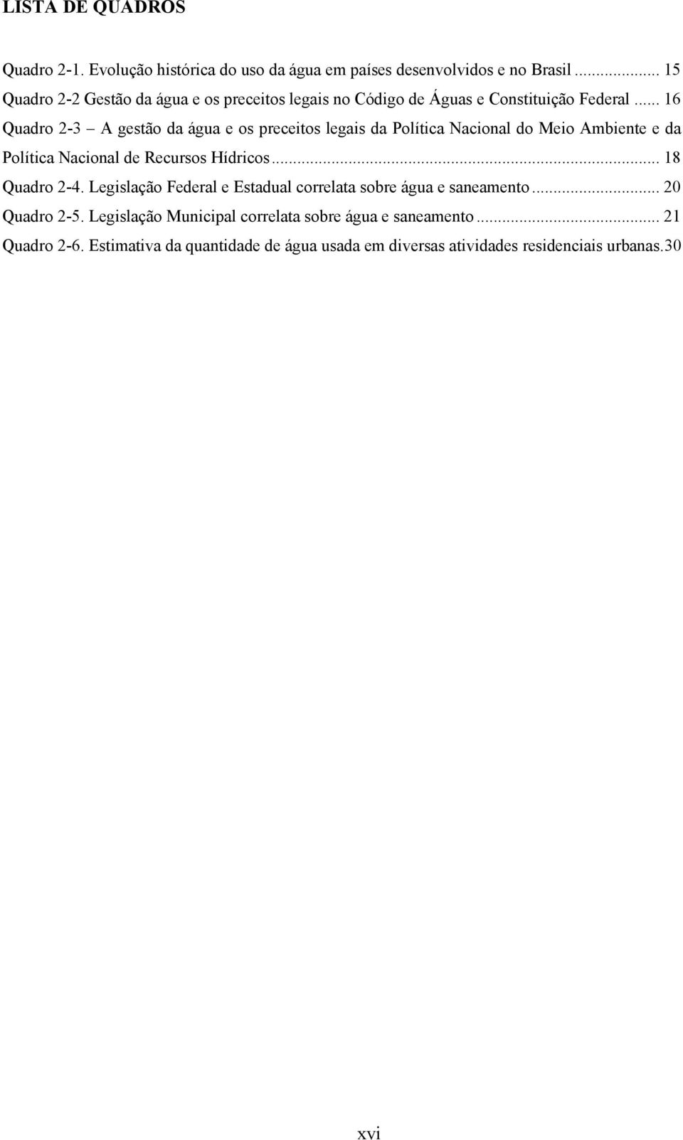 .. 16 Quadro 2-3 A gestão da água e os preceitos legais da Política Nacional do Meio Ambiente e da Política Nacional de Recursos Hídricos.