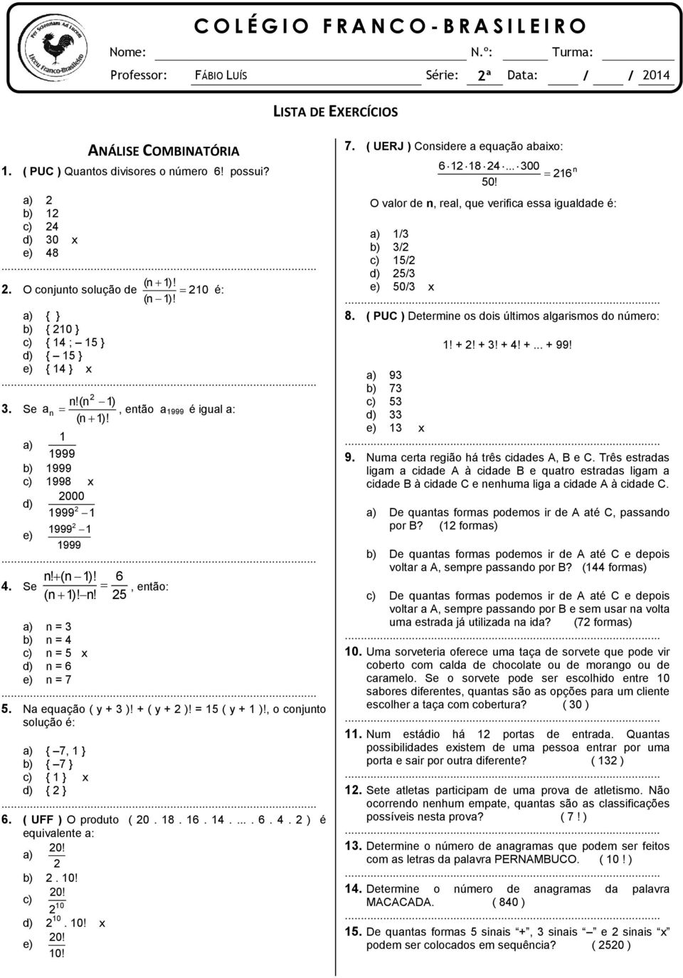 a) 1 1999 b) 1999 c) 1998 x d) 2000 2 1999 1 2 1999 1 e) 1999 n! (n 1)! 6 4. Se, então: (n 1)! n! 25 a) n = 3 b) n = 4 c) n = 5 x d) n = 6 e) n = 7 5. Na equação ( y + 3 )! + ( y + 2 )!