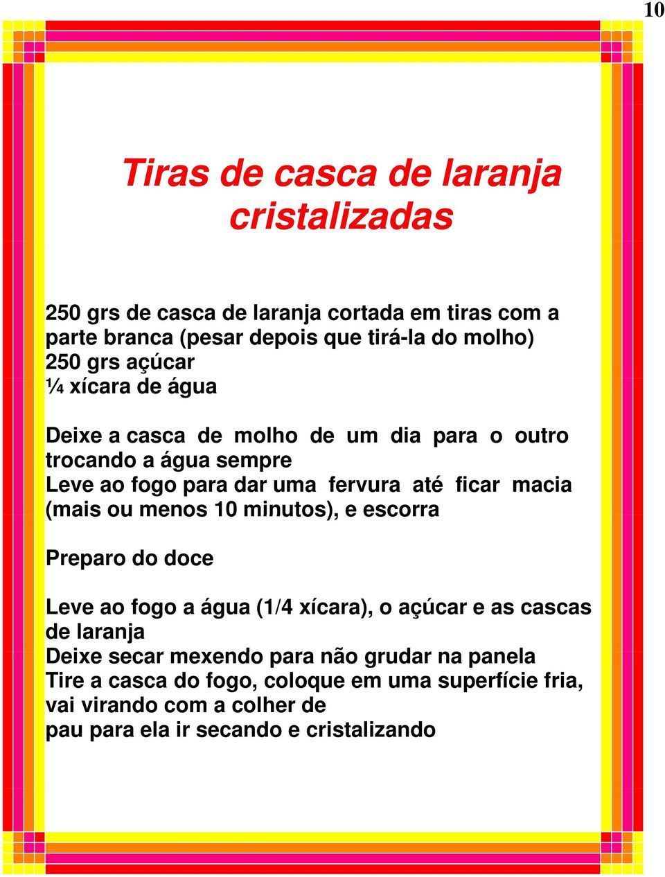 (mais ou menos 10 minutos), e escorra Preparo do doce Leve ao fogo a água (1/4 xícara), o açúcar e as cascas de laranja Deixe e secar mexendo endo