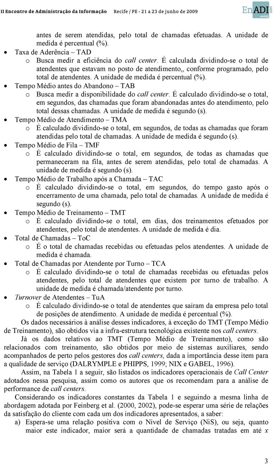 Tempo Médio antes do Abandono TAB o Busca medir a disponibilidade do call center.