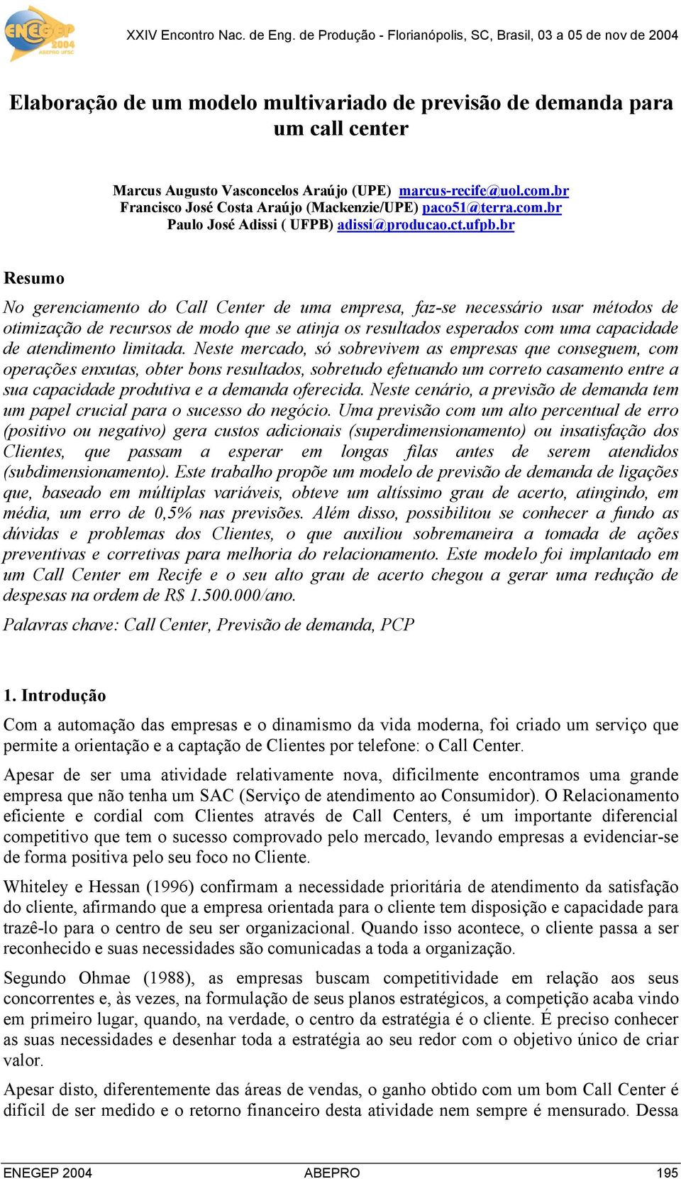 br Resumo No gerenciamento do Call Center de uma empresa, faz-se necessário usar métodos de otimização de recursos de modo que se atinja os resultados esperados com uma capacidade de atendimento