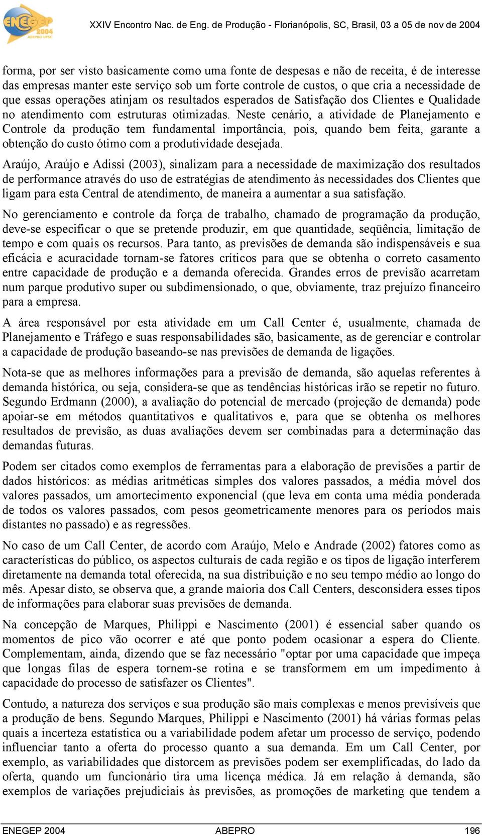 Neste cenário, a atividade de Planejamento e Controle da produção tem fundamental importância, pois, quando bem feita, garante a obtenção do custo ótimo com a produtividade desejada.