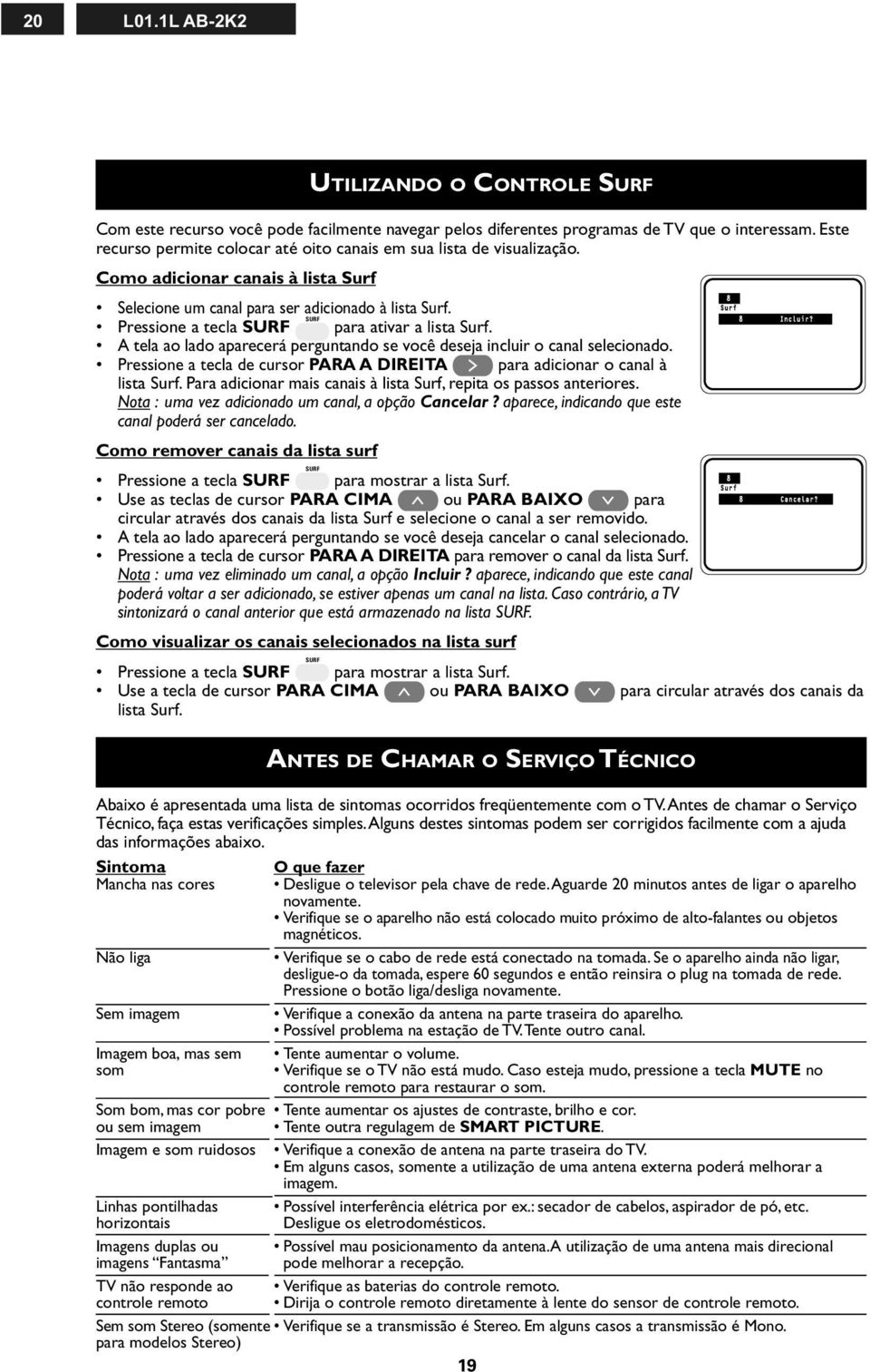 Pressione a tecla SURF SURF para ativar a lista Surf. A tela ao lado aparecerá perguntando se você deseja incluir o canal selecionado.