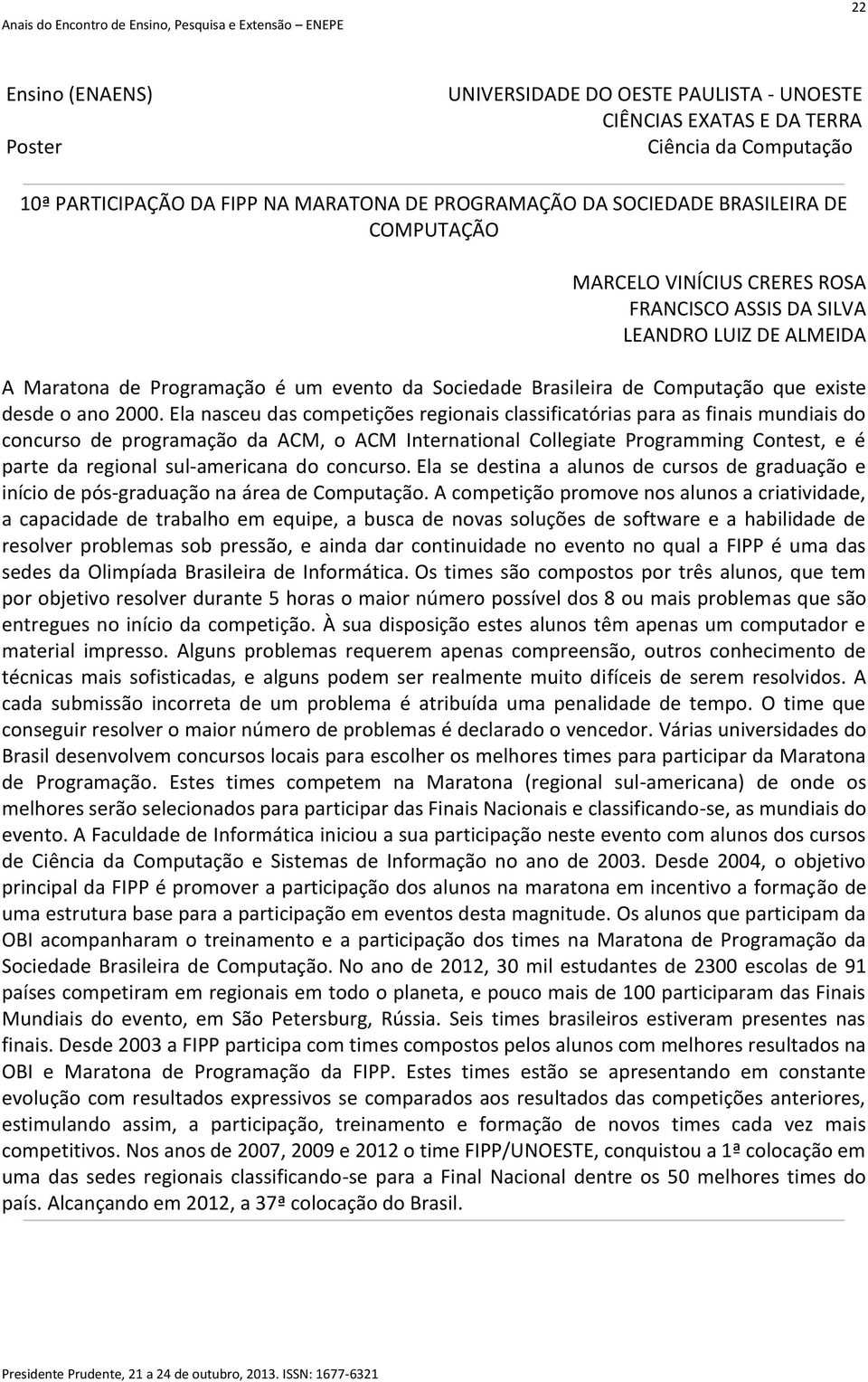 Ela nasceu das competições regionais classificatórias para as finais mundiais do concurso de programação da ACM, o ACM International Collegiate Programming Contest, e é parte da regional