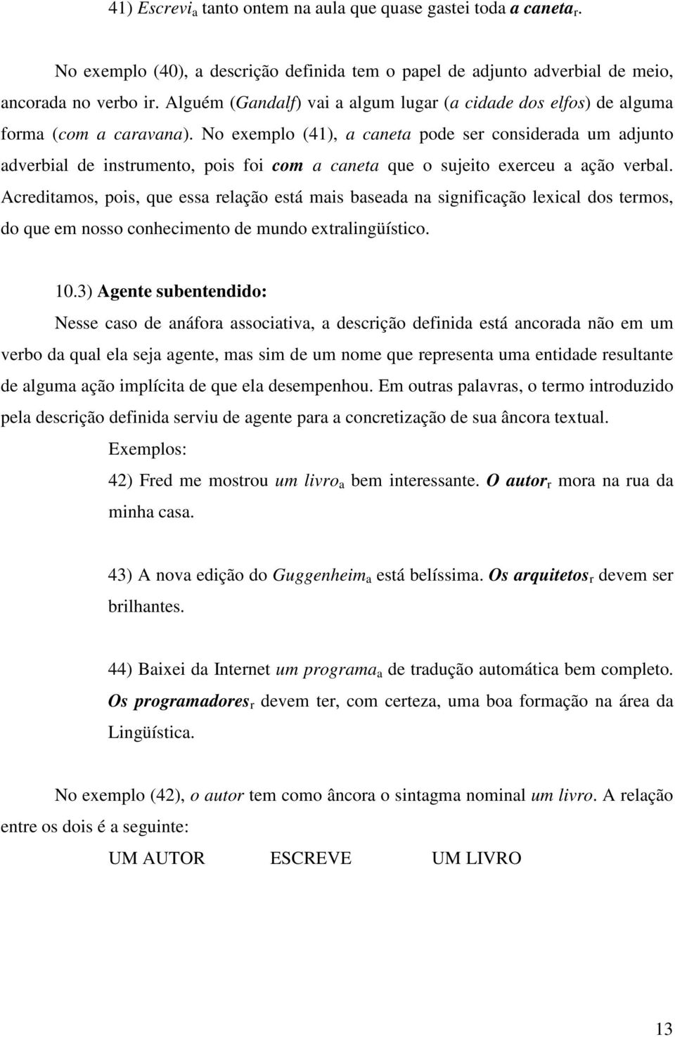 No exemplo (41), a caneta pode ser considerada um adjunto adverbial de instrumento, pois foi com a caneta que o sujeito exerceu a ação verbal.