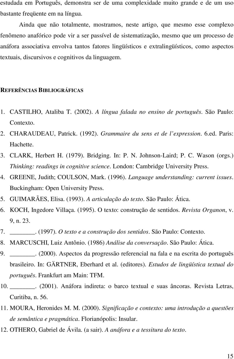 fatores lingüísticos e extralingüísticos, como aspectos textuais, discursivos e cognitivos da linguagem. REFERÊNCIAS BIBLIOGRÁFICAS 1. CASTILHO, Ataliba T. (2002).